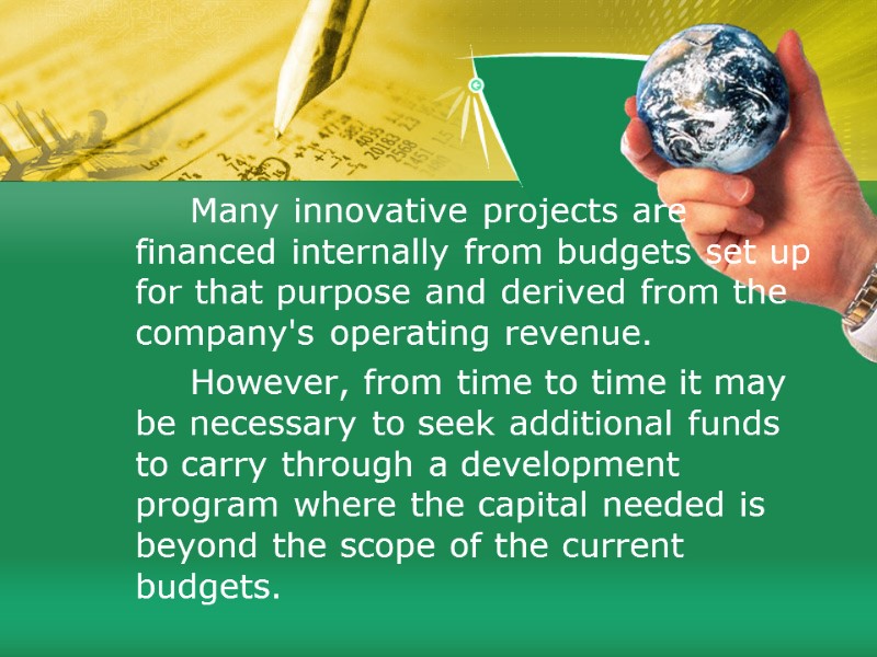 Many innovative projects are financed internally from budgets set up for that purpose and